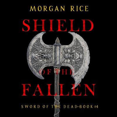 Shield of the Fallen (Sword of the Dead—Book Four) - Morgan Rice, Audio, 9781094337487
