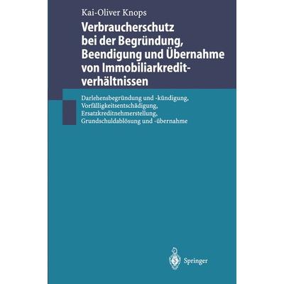 Verbraucherschutz bei der Begründung, Beendigung und Übernahme von Immobiliarkreditverhältnissen, Taschenbuch von Kai-Oliver Knops, Springer Berlin,