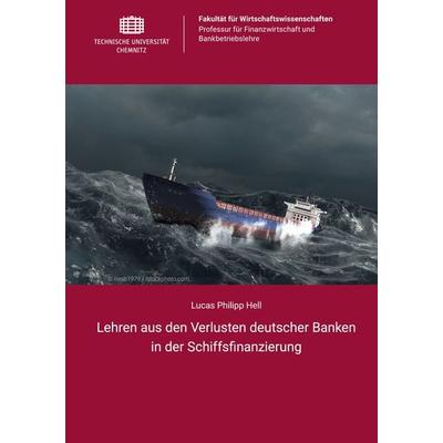 Lehren aus den Verlusten deutscher Banken in der Schiffsfinanzierung, Taschenbuch von Lucas Philipp Hell, Universitätsverlag Chemnitz,