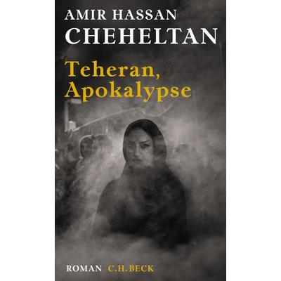 Teheran, Apokalypse, Taschenbuch von Amir Hassan Cheheltan, C.H. Beck, 978-3-406-73031-3