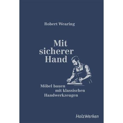Mit sicherer Hand, Gebundene Ausgabe von Robert Wearing, Vincentz Network, 978-3-7486-0557-7