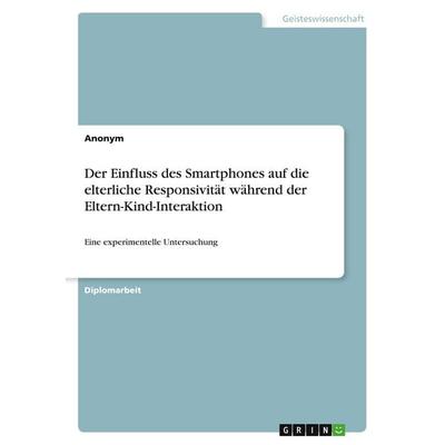 Der Einfluss des Smartphones auf die elterliche Responsivität während der Eltern-Kind-Interaktion, Taschenbuch von Anonymous, GRIN, 978-3-346-51974-0