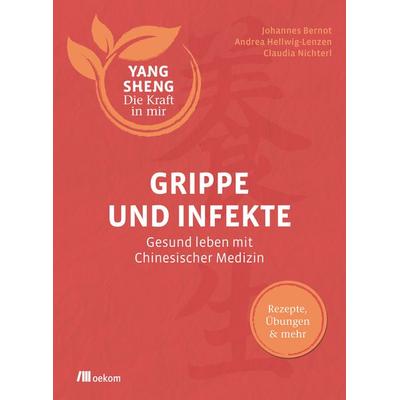 Grippe und Infekte (Yang Sheng 4), Taschenbuch von Johannes Bernot,Andrea Hellwig-Lenzen,Claudia Nichterl,Helmut Schramm,Christiane Tetling, Oekom