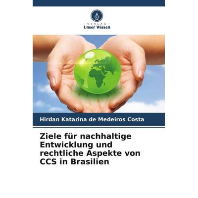 Ziele für nachhaltige Entwicklung und rechtliche Aspekte von CCS in Brasilien, Taschenbuch von Hirdan Katarina de Medeiros Costa, Verlag Unser Wissen,