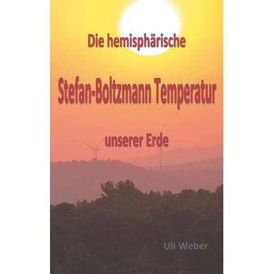 Die hemisphärische Stefan-Boltzmann Temperatur unserer Erde, Taschenbuch von Uli Weber, BoD – Books on Demand, 978-3-7528-7034-3