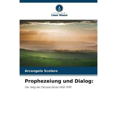 Prophezeiung und Dialog:, Taschenbuch von Arcangelo Scolaro, Verlag Unser Wissen, 978-620-8-49112-3