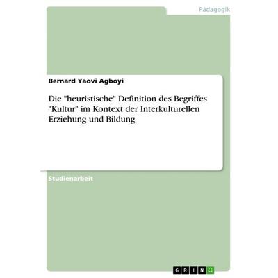 Die 'heuristische' Definition des Begriffes 'Kultur' im Kontext der Interkulturellen Erziehung und Bildung, Taschenbuch von Bernard Yaovi Agboyi,