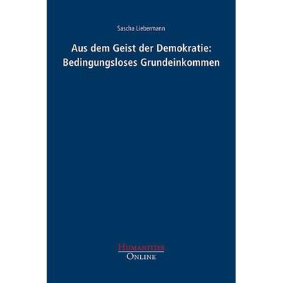 Aus dem Geist der Demokratie: Bedingungsloses Grundeinkommen, Taschenbuch von Sascha Liebermann, Humanities Online, 978-3-941743-47-2