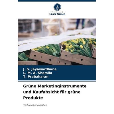 Grüne Marketinginstrumente und Kaufabsicht für grüne Produkte, Taschenbuch von J. S. Jayawardhana,L. Shamila,T. Prabaharan, Verlag Unser Wissen,