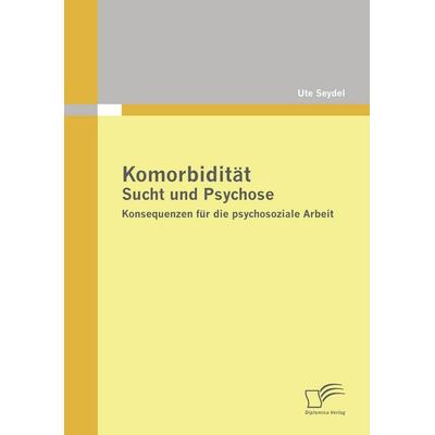 Komorbidität - Sucht und Psychose, Taschenbuch von Ute Seydel, Diplomica Verlag GmbH, 978-3-8366-7431-7