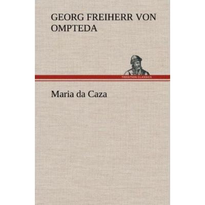 Maria da Caza, Gebundene Ausgabe von Georg Freiherr Ompteda, Tredition, 978-3-8472-5849-0