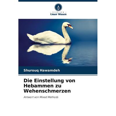 Die Einstellung von Hebammen zu Wehenschmerzen, Taschenbuch von Shurouq Hawamdeh, Verlag Unser Wissen, 978-620-7-71642-5