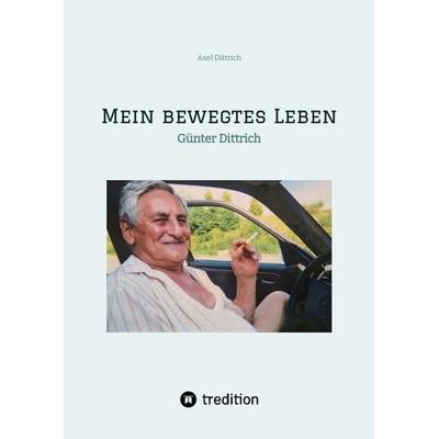 Mein bewegtes Leben, Gebundene Ausgabe von Axel Dittrich, Tredition, 978-3-384-49719-2