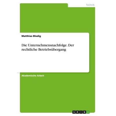 Die Unternehmensnachfolge. Der rechtliche Betriebsübergang, Taschenbuch von Matthias Blodig, GRIN, 978-3-656-90677-3