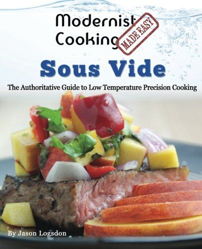 Jason Logsdon - Modernist Cooking Made Easy: Sous Vide: The Authoritative Guide to Low Temperature Precision Cooking - Preis vom 18.10.2026 15:28:09 h