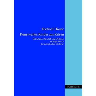 Kunstwerke: Kinder aus Krisen, Gebundene Ausgabe von Dietrich Droste, Peter Lang GmbH, Internationaler Verlag der Wissenschaften, 978-3-631-63480-6