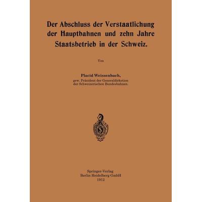 Der Abschluss der Verstaatlichung der Hauptbahnen und zehn Jahre Staatsbetrieb in der Schweiz, Taschenbuch von Placid Weissenbach, Springer Berlin,