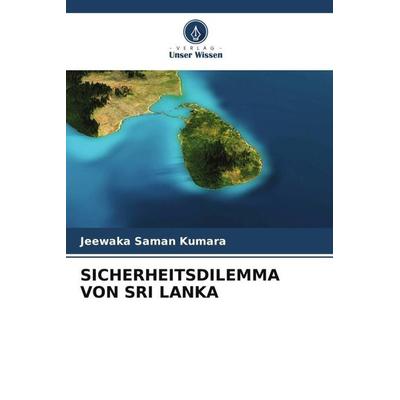 SICHERHEITSDILEMMA VON SRI LANKA, Taschenbuch von Jeewaka Saman Kumara, Verlag Unser Wissen, 978-620-5-41815-4