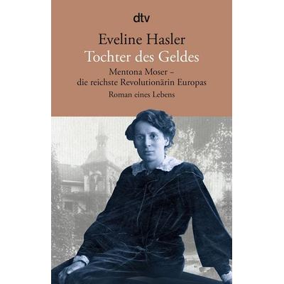 Tochter des Geldes Mentona Moser - die reichste Revolutionärin Europas, Taschenbuch von Eveline Hasler, dtv, 978-3-423-14789-7