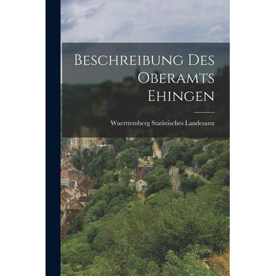 Beschreibung Des Oberamts Ehingen, Taschenbuch von Wuerttemberg Statistisches Landesamt, Legare Street Press, 978-1-01-907484-8