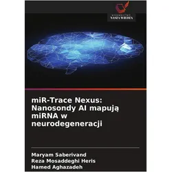 miR-Trace Nexus: Nanosondy AI mapuj¿ miRNA w neurodegeneracji, Ratgeber von Maryam Saberivand, Hamed Aghazadeh, Reza Mosaddeghi Heris