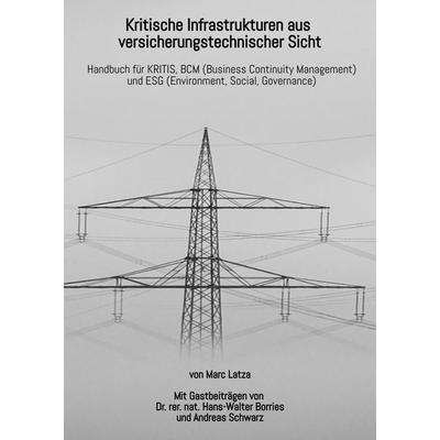 Kritische Infrastrukturen aus versicherungstechnischer Sicht, Gebundene Ausgabe von Marc Latza,Hans-Walter Borries,Andreas Schwarz, Tredition,