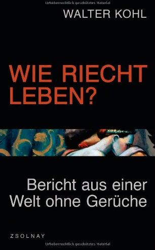 Walter Kohl - Wie riecht Leben?: Bericht aus einer Welt ohne Gerüche - Preis vom 09.10.2026 07:28:09 h