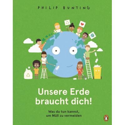 Unsere Erde braucht dich! - Was du tun kannst, um Müll zu vermeiden, Gebundene Ausgabe von Philip Bunting, Penguin Junior, 978-3-328-30048-9