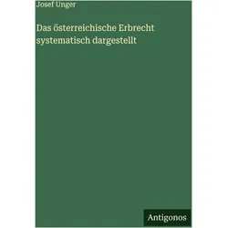Das sterreichische Erbrecht systematisch dargestellt, Belletristik von Josef Unger