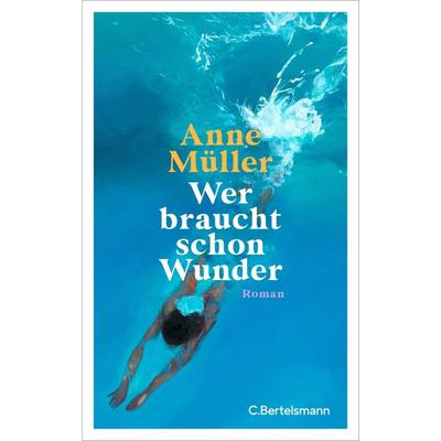 Wer braucht schon Wunder, Gebundene Ausgabe von Anne Müller, C.Bertelsmann, 978-3-570-10511-5