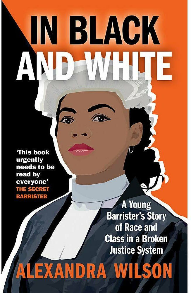 Octopus Publishing In Black and White: A Young Barrister's Story of Race and Class in a Broken Justice System by Alexandra Wilson