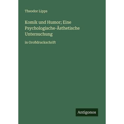 Komik und Humor; Eine Psychologische-Ästhetische Untersuchung, Taschenbuch von Theodor Lipps, Antigonos Verlag, 978-3-563-24844-7