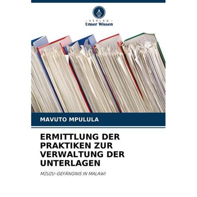 Ermittlung der Praktiken Zur Verwaltung der Unterlagen, Taschenbuch von Mavuto Mpulula, Verlag Unser Wissen, 978-620-7-33008-9