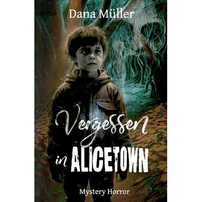 ALICETOWN / Vergessen in Alicetown, Taschenbuch von Dana Müller, Epubli, 978-3-7584-3932-2