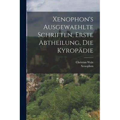 Xenophon's ausgewaehlte Schriften, erste Abtheilung, Die Kyropädie, Taschenbuch von Xenophon,Walz, British Library, Historical Print Editions,