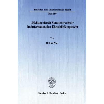 'Heilung durch Statutenwechsel' im internationalen Eheschließungsrecht., Taschenbuch von Betina Voit, Duncker & Humblot, 978-3-428-09024-2