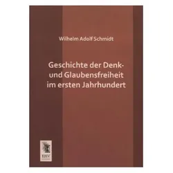 Geschichte der Denk- und Glaubensfreiheit im ersten Jahrhundert, Fachbücher von Wilhelm A. Schmidt
