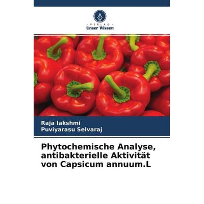 Phytochemische Analyse, antibakterielle Aktivität von Capsicum annuum.L, Taschenbuch von Raja Lakshmi,Puviyarasu selvaraj, Verlag Unser Wissen,