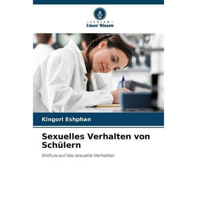 Sexuelles Verhalten von Schülern, Taschenbuch von Kingori Eshphan, Verlag Unser Wissen, 978-620-8-47728-8
