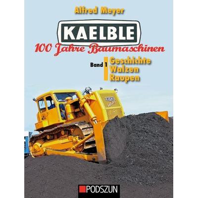 Kaelble 100 Jahre Baumaschinen Band 1, Gebundene Ausgabe von Alfred Meyer, Podszun, 978-3-7516-1152-7