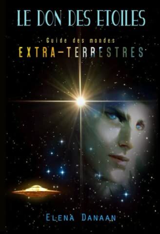 Elena Danaan - Le Don des Etoiles: Guide des mondes extraterrestres - Preis vom 05.10.2026 03:47:11 h
