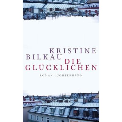 Die Glücklichen, Gebundene Ausgabe von Kristine Bilkau, Luchterhand