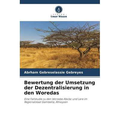 Bewertung der Umsetzung der Dezentralisierung in den Woredas, Taschenbuch von Abrham Gebreselassie Gebreyes, Verlag Unser Wissen, 978-620-5-42535-0