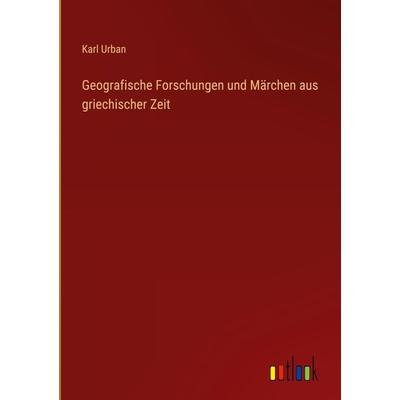 Geografische Forschungen und Märchen aus griechischer Zeit, Gebundene Ausgabe von Karl Urban, Outlook, 978-3-368-43305-5