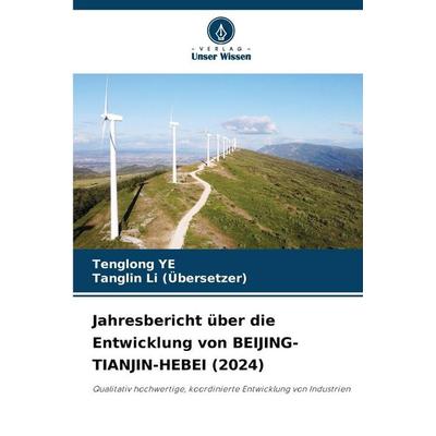 Jahresbericht über die Entwicklung von BEIJING-TIANJIN-HEBEI (2024), Taschenbuch von Tenglong Ye,Tanglin Li, Verlag Unser Wissen, 978-620-9-36656-7