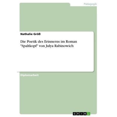 Die Poetik des Erinnerns im Roman 'Spaltkopf' von Julya Rabinowich, Taschenbuch von Nathalie Gröss, GRIN, 978-3-668-70611-8