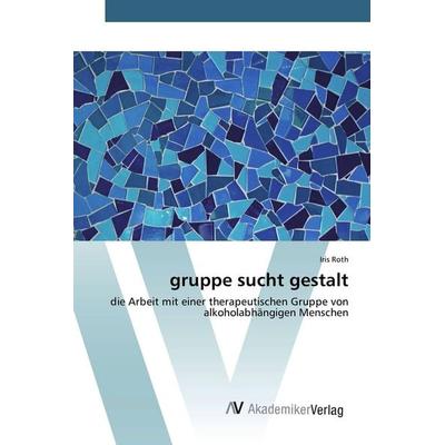 gruppe sucht gestalt, Taschenbuch von Iris Roth, AV Akademikerverlag, 978-3-639-84325-5