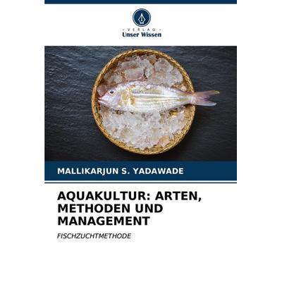 Aquakultur: Arten, Methoden und Management, Taschenbuch von Mallikarjun S. Yadawade, Verlag Unser Wissen, 978-620-6-59384-3