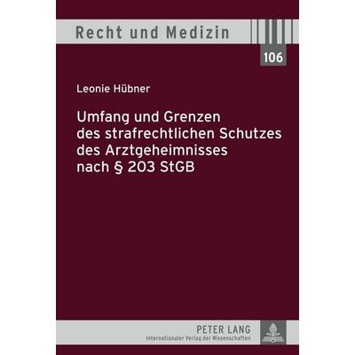 Umfang und Grenzen des strafrechtlichen Schutzes des Arztgeheimnisses nach § 203 StGB, Gebundene Ausgabe von Leonie Hübner, Peter Lang GmbH,