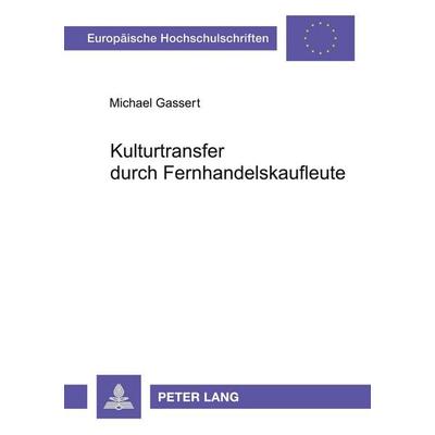Kulturtransfer durch Fernhandelskaufleute, Taschenbuch von Michael Gassert, Peter Lang GmbH, Internationaler Verlag der Wissenschaften,